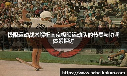 极限运动战术解析南京极限运动队的节奏与协调体系探讨
