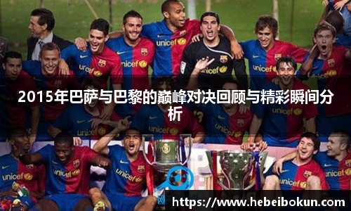 2015年巴萨与巴黎的巅峰对决回顾与精彩瞬间分析