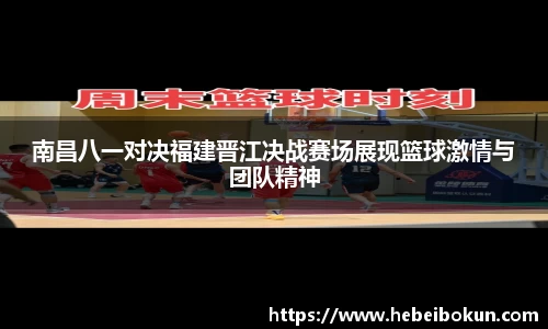 南昌八一对决福建晋江决战赛场展现篮球激情与团队精神