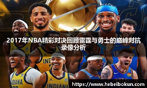 2017年NBA精彩对决回顾雷霆与勇士的巅峰对抗录像分析