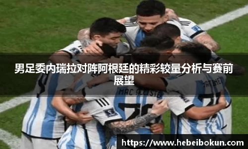 男足委内瑞拉对阵阿根廷的精彩较量分析与赛前展望